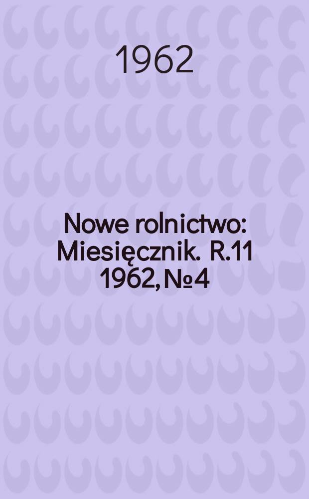 Nowe rolnictwo : Miesięcznik. R.11 1962, №4