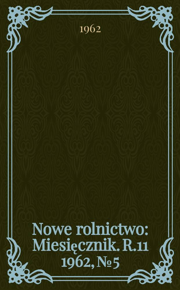 Nowe rolnictwo : Miesięcznik. R.11 1962, №5