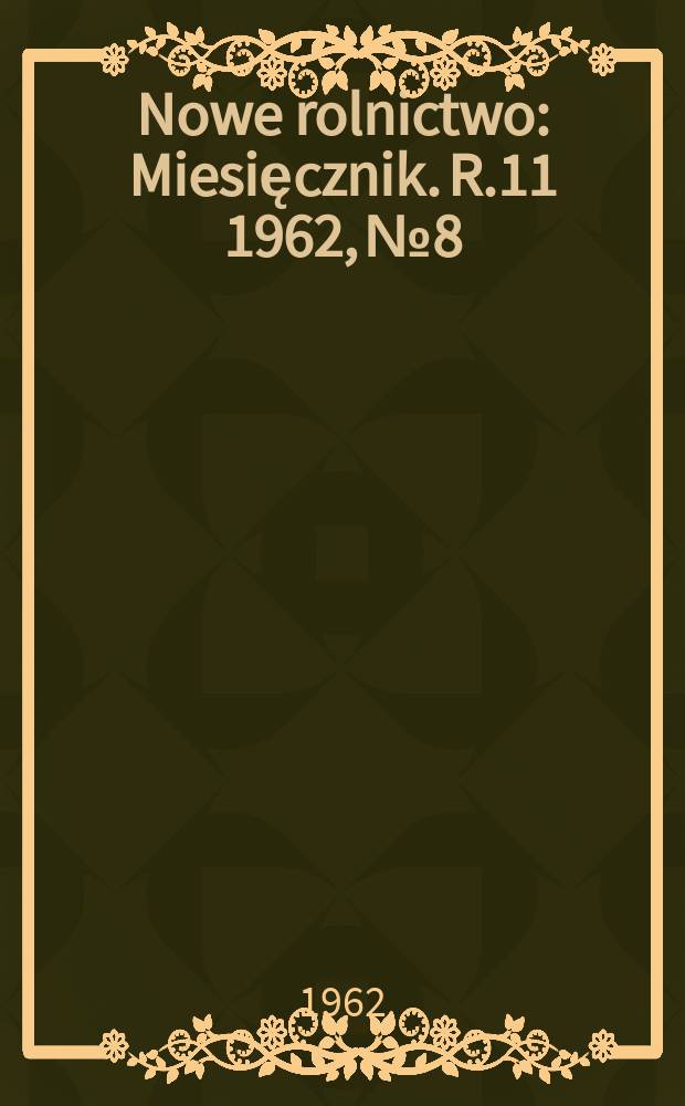 Nowe rolnictwo : Miesięcznik. R.11 1962, №8