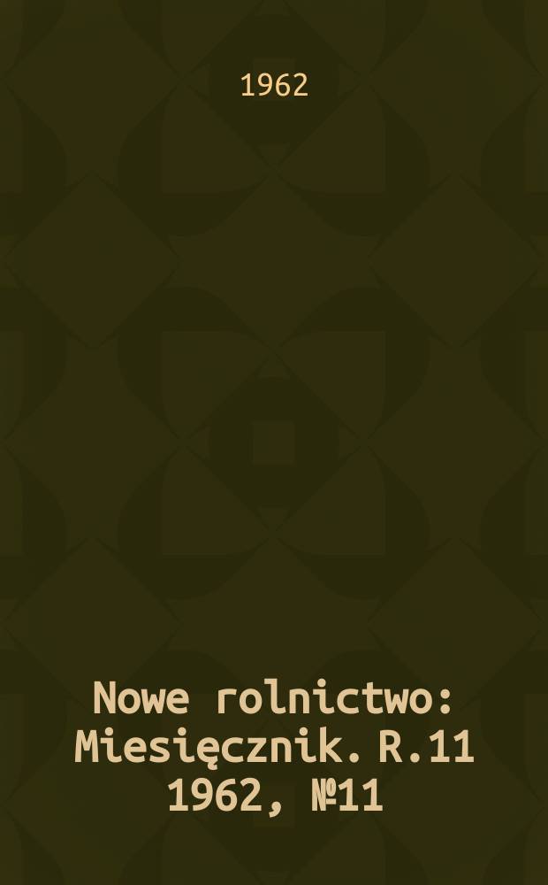Nowe rolnictwo : Miesięcznik. R.11 1962, №11