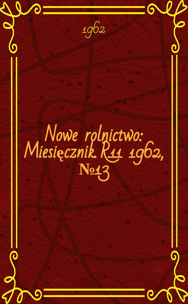 Nowe rolnictwo : Miesięcznik. R.11 1962, №13