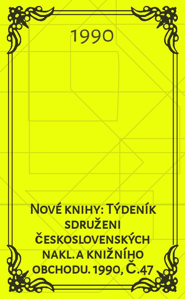 Nové knihy : Týdeník sdruženi československých nakl. a knižního obchodu. 1990, Č.47