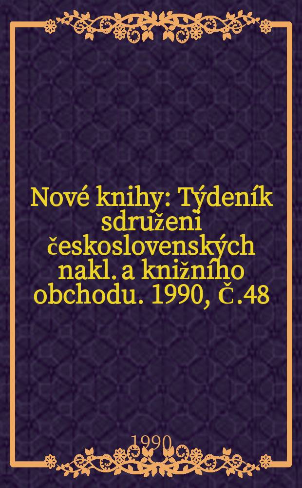 Nové knihy : Týdeník sdruženi československých nakl. a knižního obchodu. 1990, Č.48