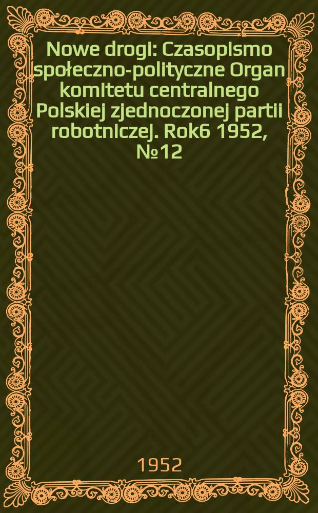 Nowe drogi : Czasopismo społeczno-polityczne Organ komitetu centralnego Polskiej zjednoczonej partii robotniczej. Rok6 1952, №12(42)