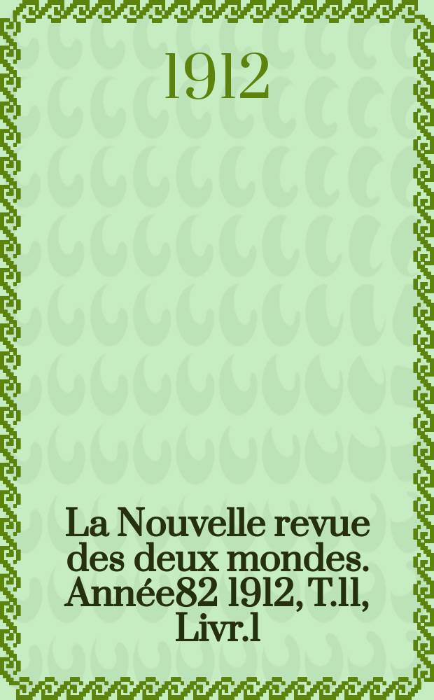 La Nouvelle revue des deux mondes. Année82 1912, T.11, Livr.1