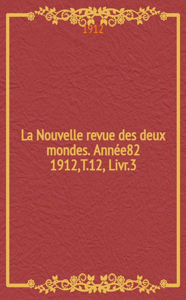 La Nouvelle revue des deux mondes. Année82 1912, T.12, Livr.3