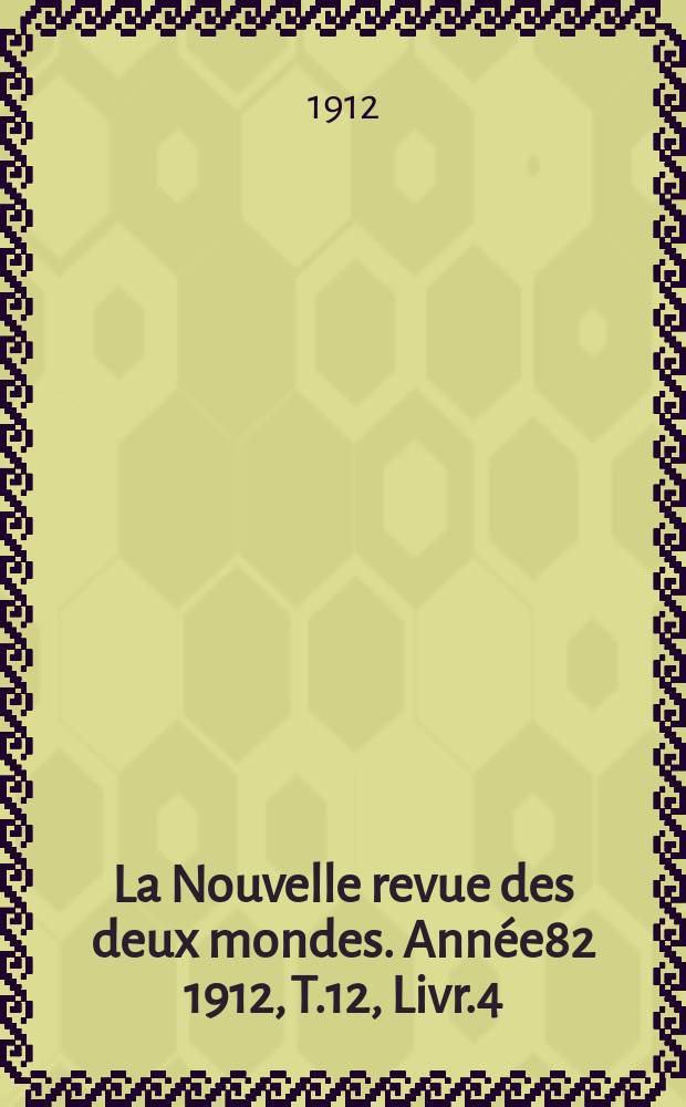 La Nouvelle revue des deux mondes. Année82 1912, T.12, Livr.4