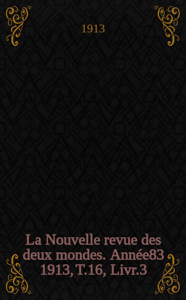 La Nouvelle revue des deux mondes. Année83 1913, T.16, Livr.3