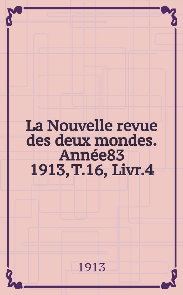 La Nouvelle revue des deux mondes. Année83 1913, T.16, Livr.4