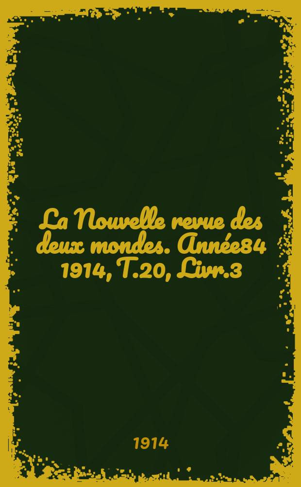 La Nouvelle revue des deux mondes. Année84 1914, T.20, Livr.3