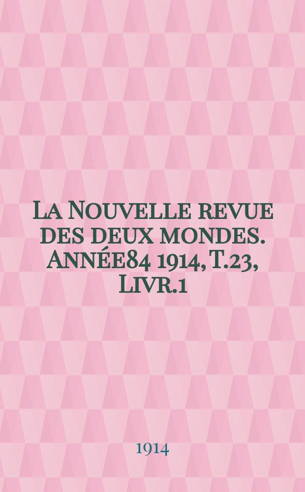 La Nouvelle revue des deux mondes. Année84 1914, T.23, Livr.1