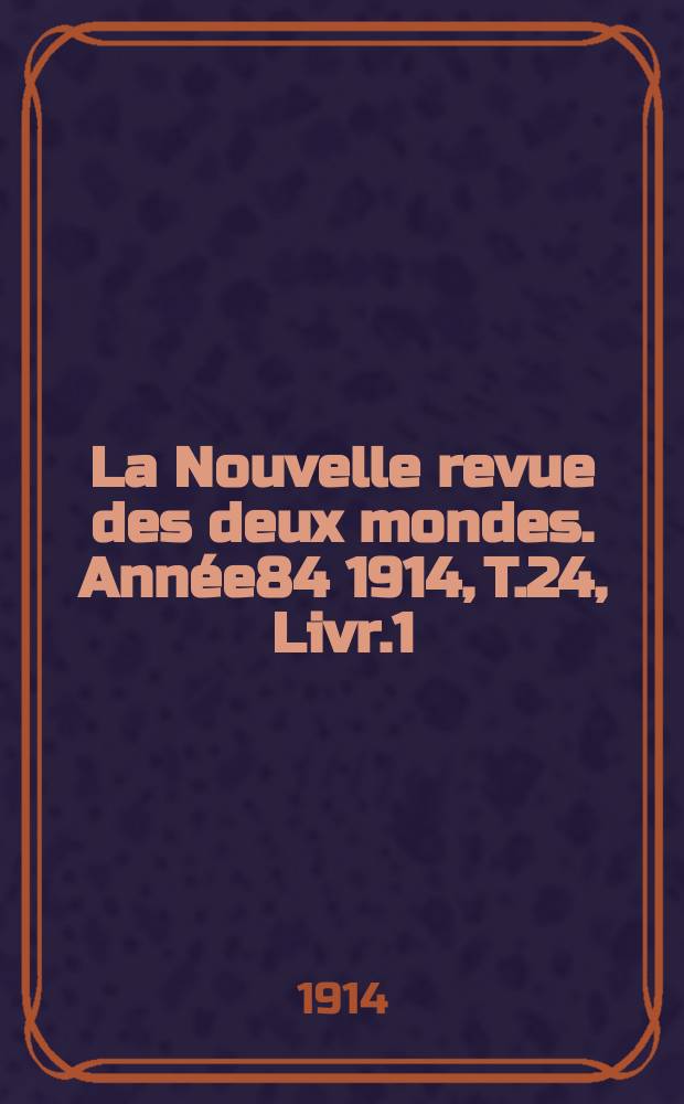 La Nouvelle revue des deux mondes. Année84 1914, T.24, Livr.1