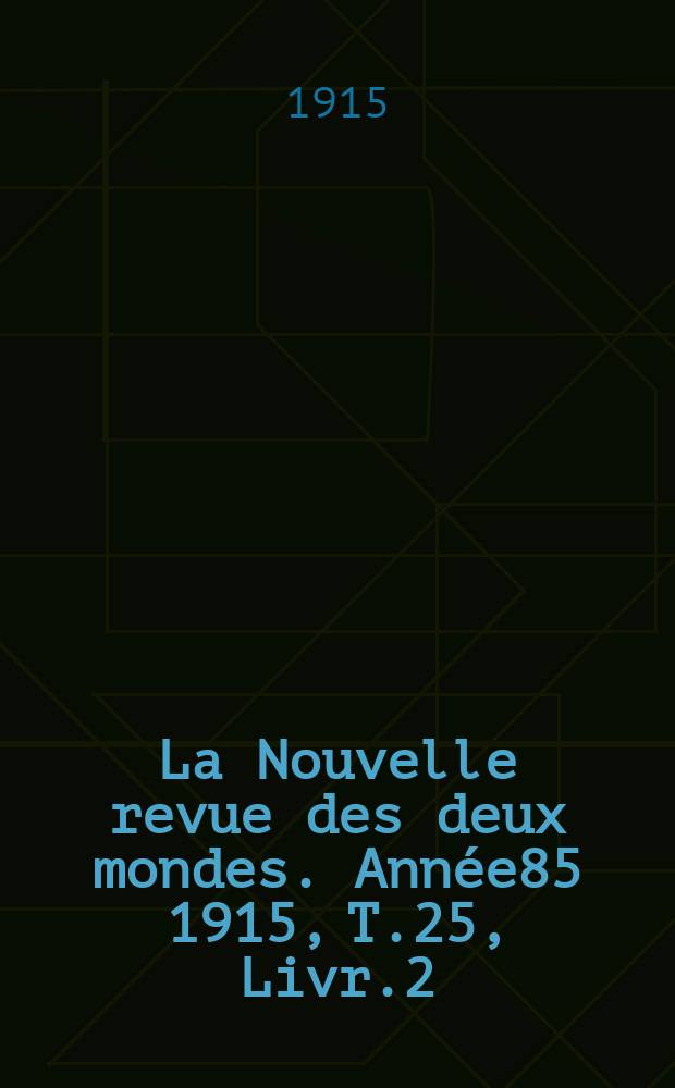 La Nouvelle revue des deux mondes. Année85 1915, T.25, Livr.2