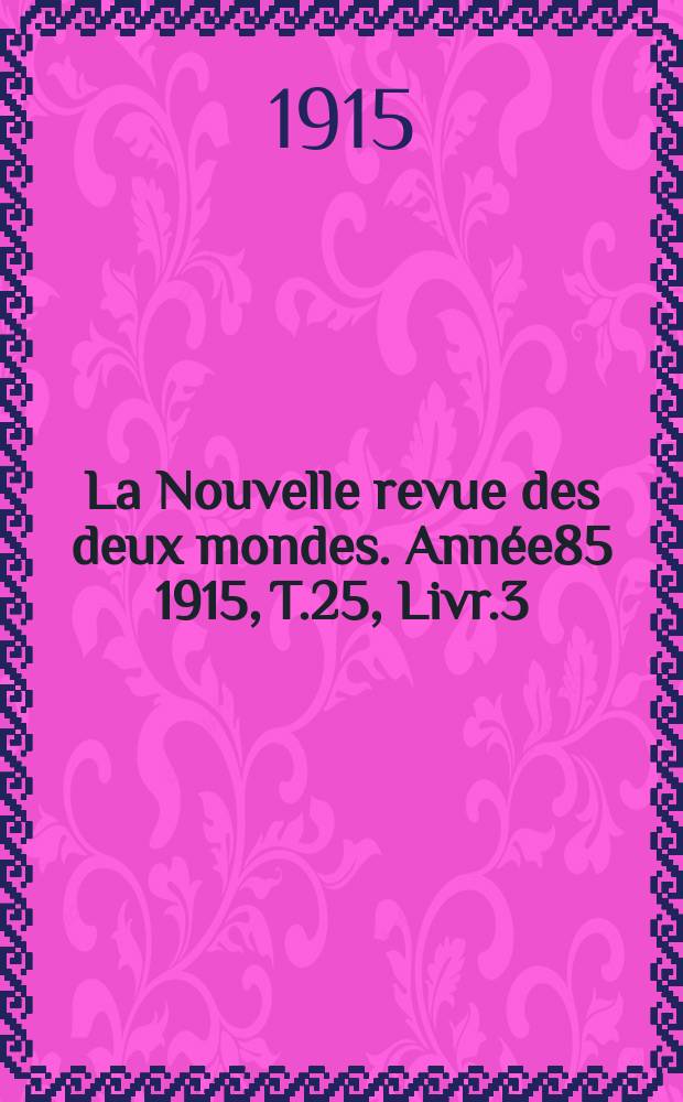 La Nouvelle revue des deux mondes. Année85 1915, T.25, Livr.3