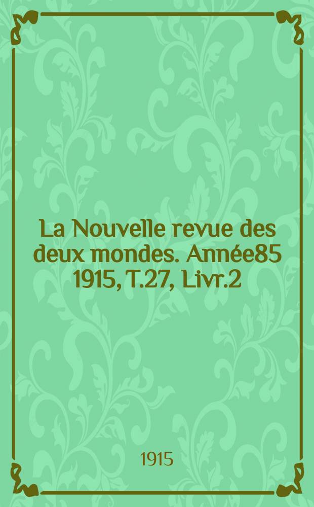 La Nouvelle revue des deux mondes. Année85 1915, T.27, Livr.2