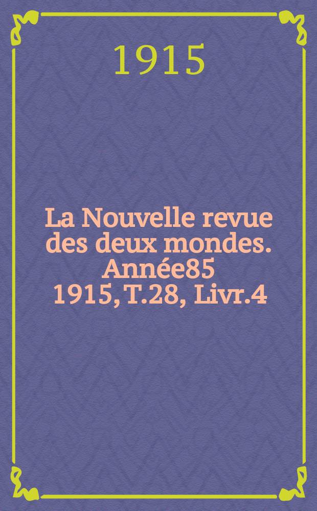 La Nouvelle revue des deux mondes. Année85 1915, T.28, Livr.4