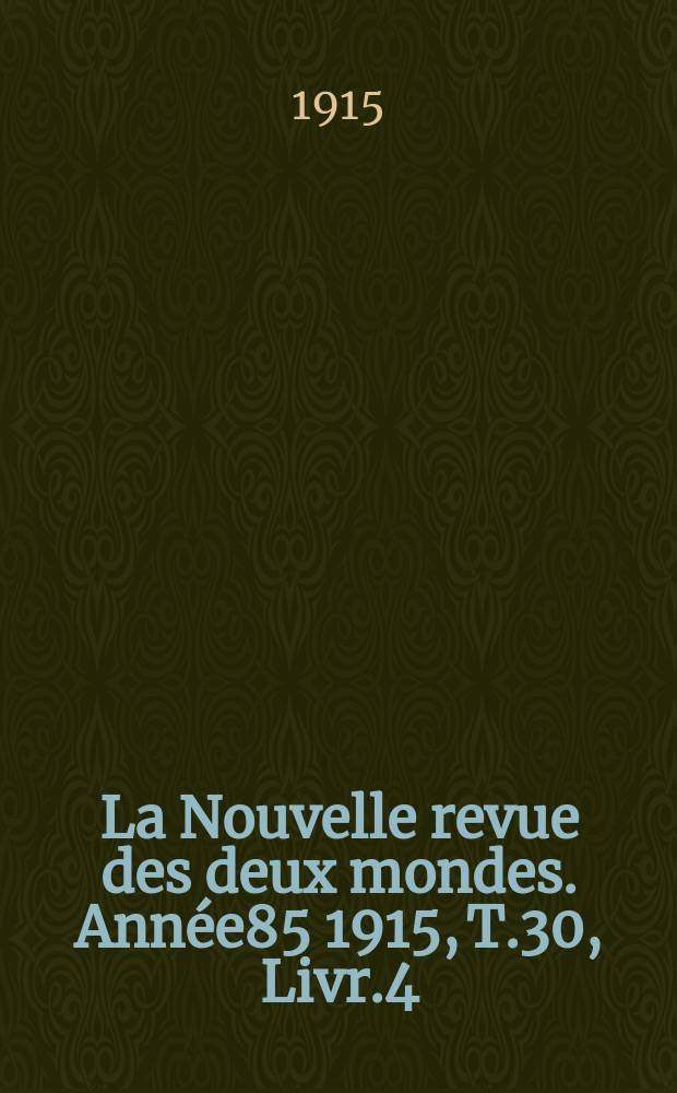 La Nouvelle revue des deux mondes. Année85 1915, T.30, Livr.4