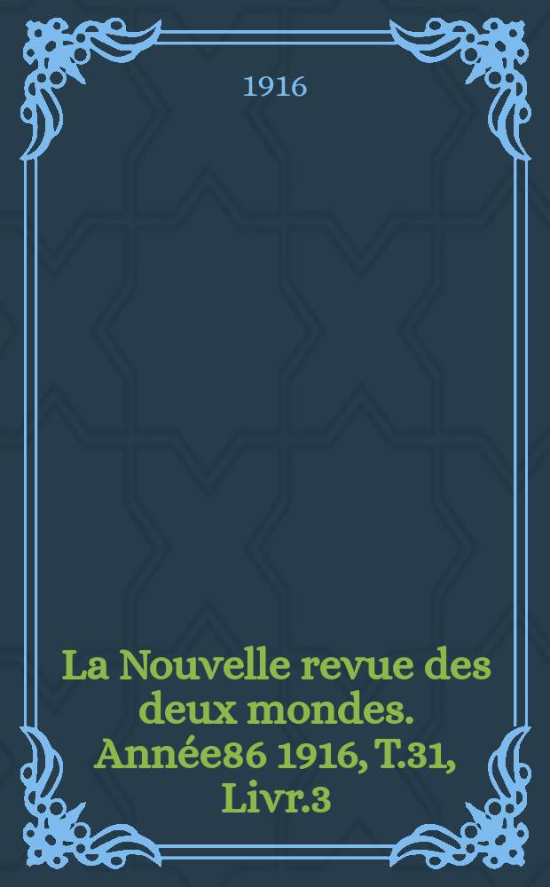 La Nouvelle revue des deux mondes. Année86 1916, T.31, Livr.3