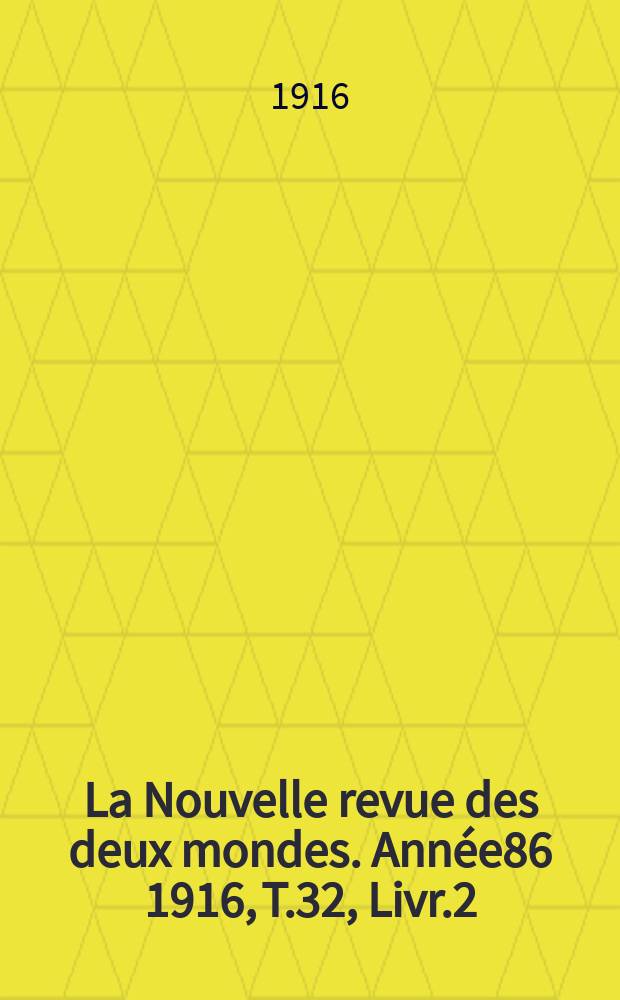 La Nouvelle revue des deux mondes. Année86 1916, T.32, Livr.2