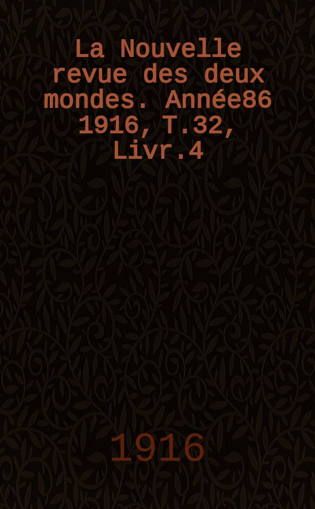 La Nouvelle revue des deux mondes. Année86 1916, T.32, Livr.4