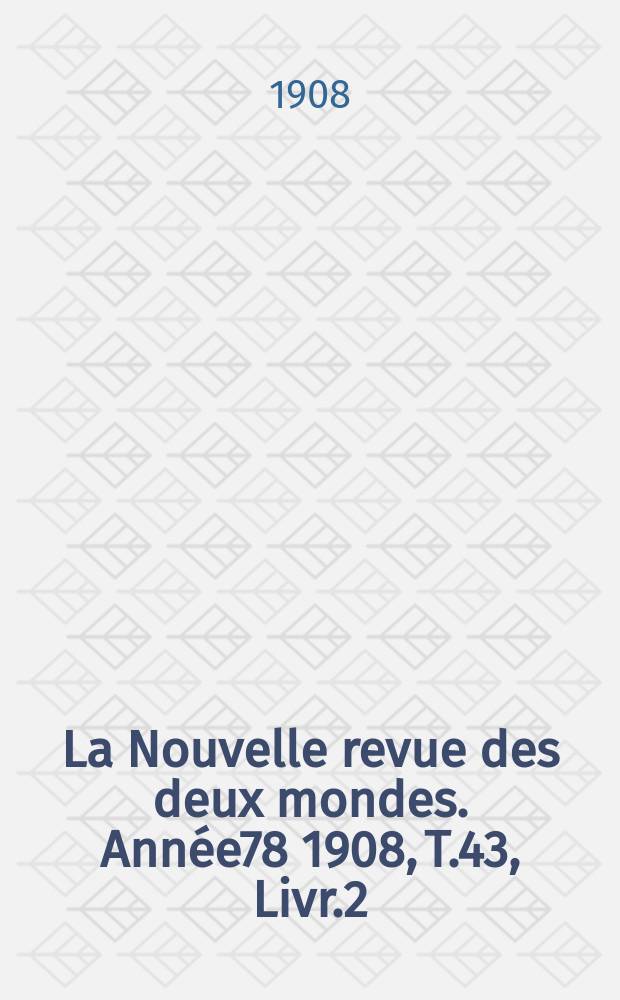 La Nouvelle revue des deux mondes. Année78 1908, T.43, Livr.2