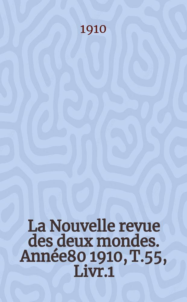 La Nouvelle revue des deux mondes. Année80 1910, T.55, Livr.1