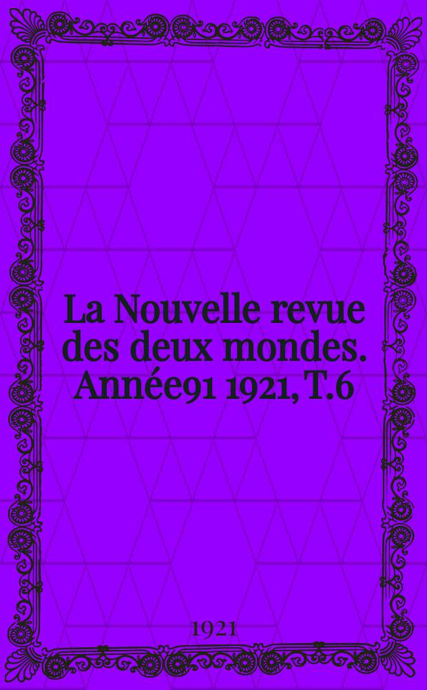 La Nouvelle revue des deux mondes. Année91 1921, T.6