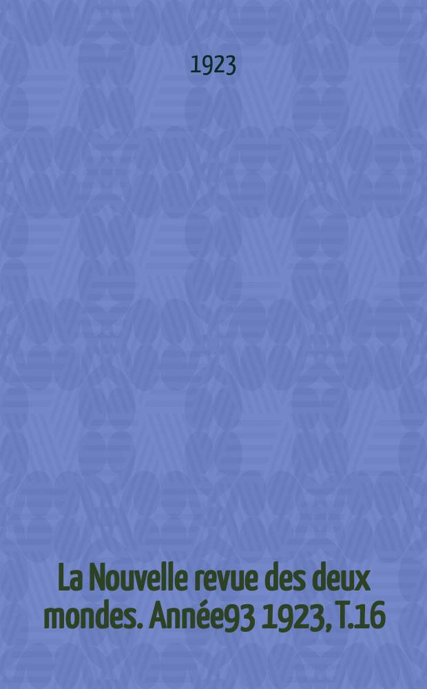 La Nouvelle revue des deux mondes. Année93 1923, T.16