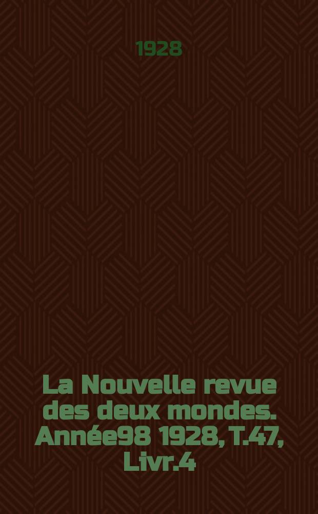 La Nouvelle revue des deux mondes. Année98 1928, T.47, Livr.4