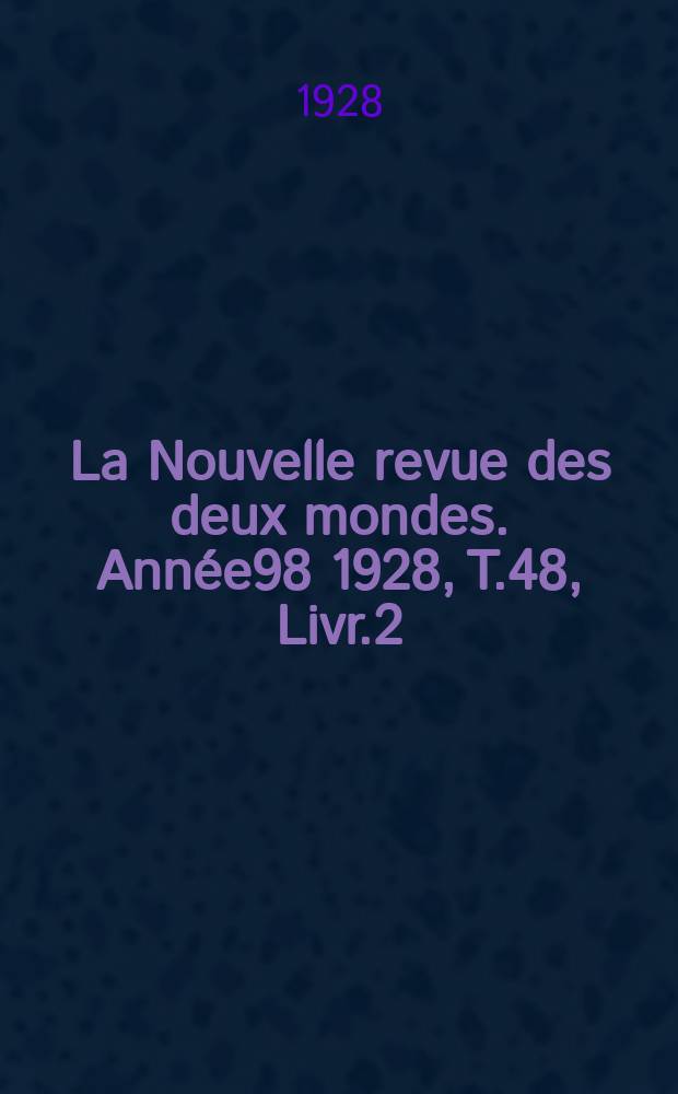 La Nouvelle revue des deux mondes. Année98 1928, T.48, Livr.2