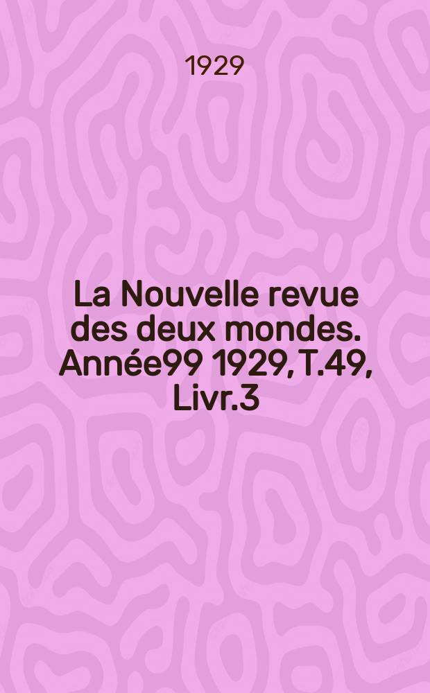 La Nouvelle revue des deux mondes. Année99 1929, T.49, Livr.3