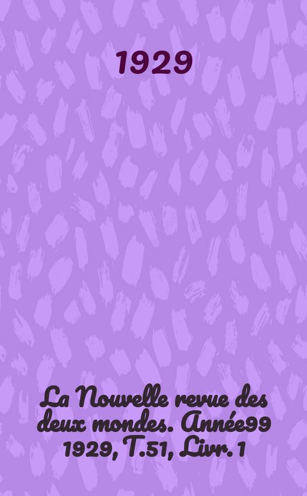La Nouvelle revue des deux mondes. Année99 1929, T.51, Livr.[1]