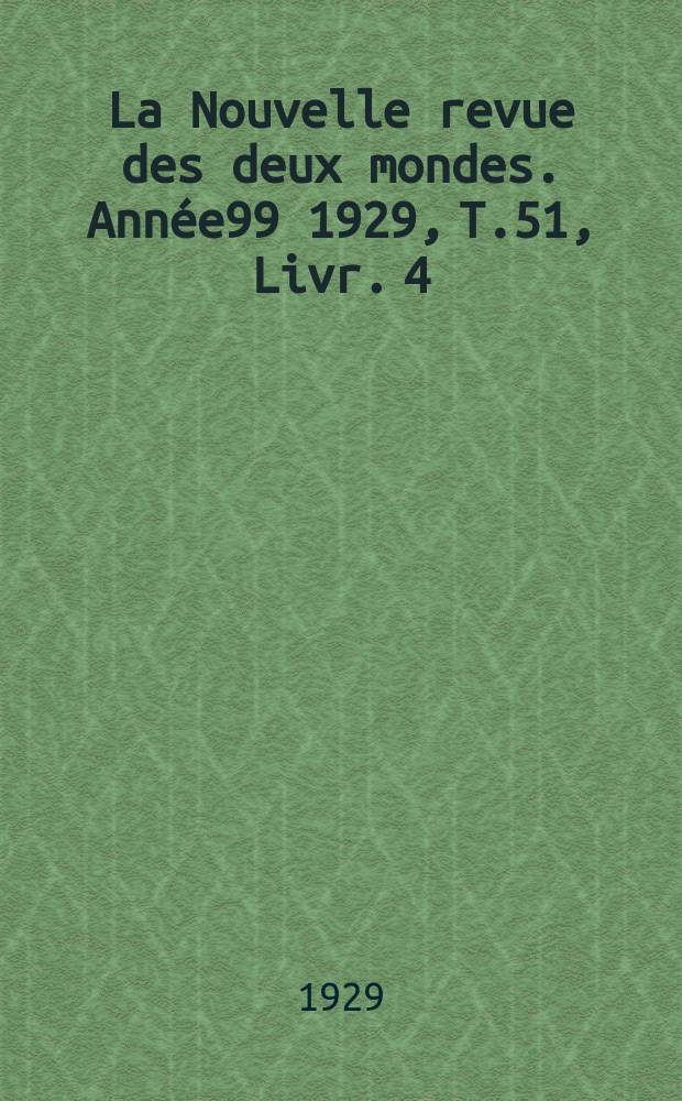 La Nouvelle revue des deux mondes. Année99 1929, T.51, Livr.[4]