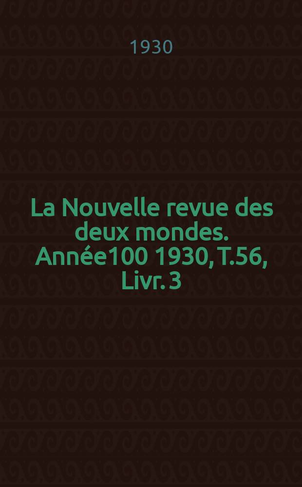 La Nouvelle revue des deux mondes. Année100 1930, T.56, Livr.[3]