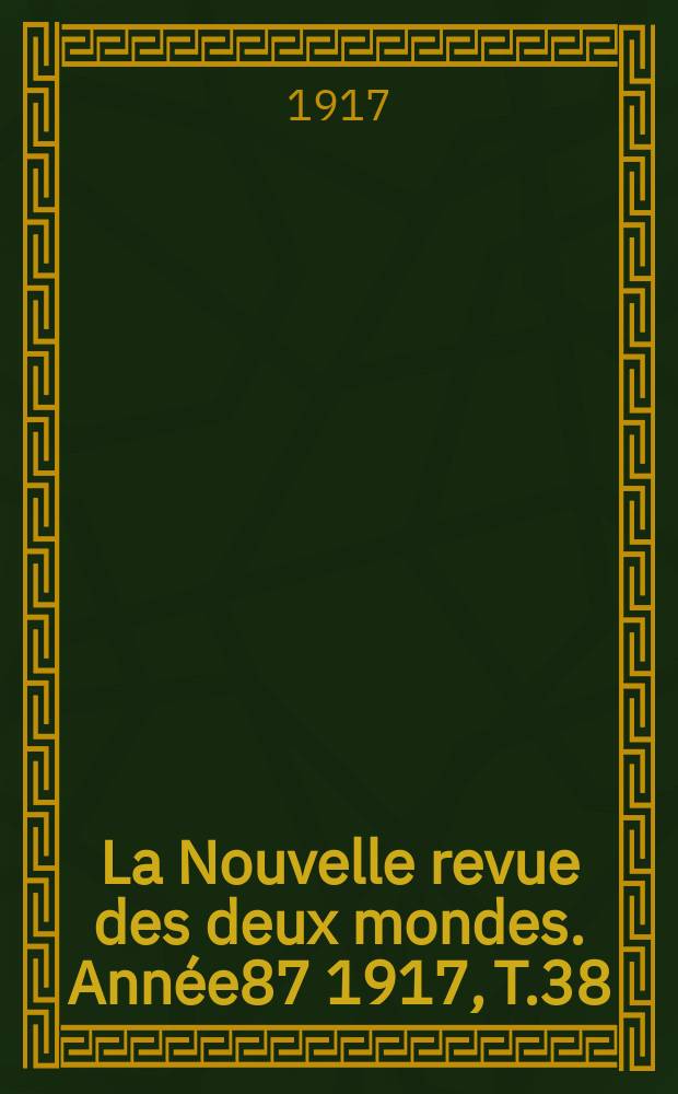 La Nouvelle revue des deux mondes. Année87 1917, T.38