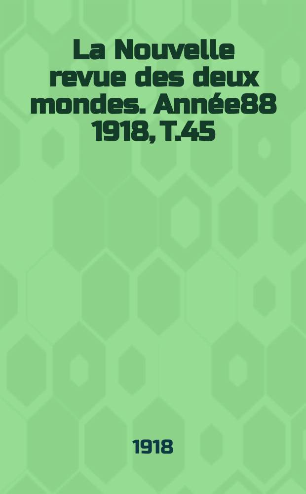 La Nouvelle revue des deux mondes. Année88 1918, T.45