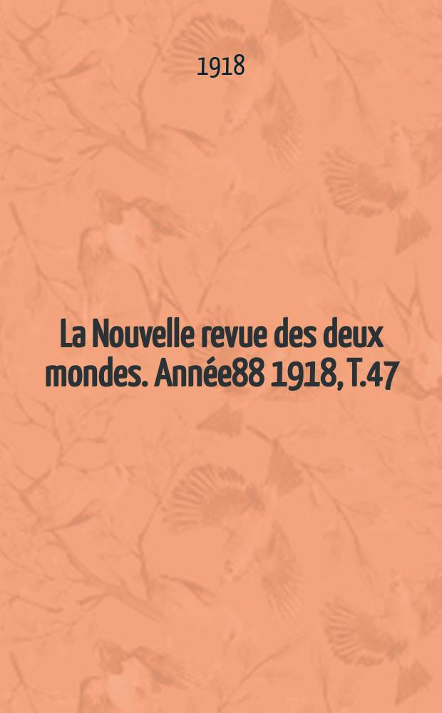La Nouvelle revue des deux mondes. Année88 1918, T.47