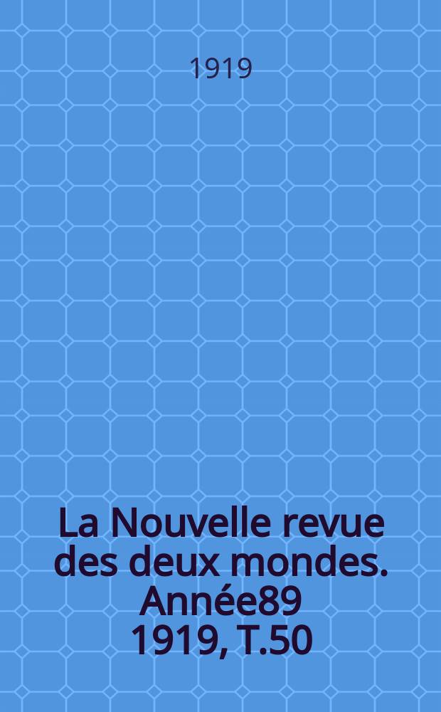 La Nouvelle revue des deux mondes. Année89 1919, T.50