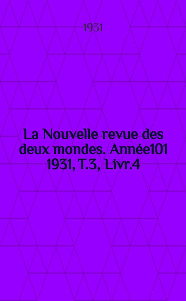 La Nouvelle revue des deux mondes. Année101 1931, T.3, Livr.4