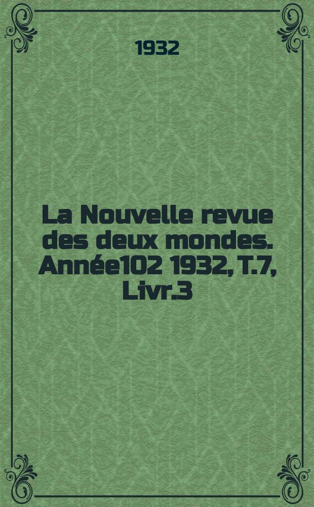 La Nouvelle revue des deux mondes. Année102 1932, T.7, Livr.3