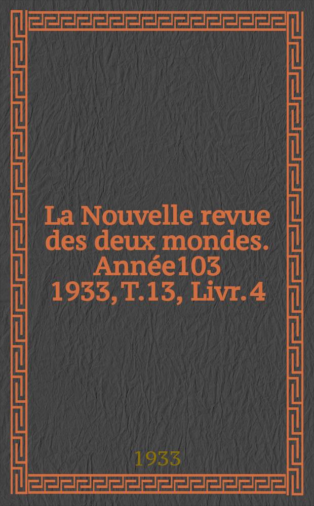 La Nouvelle revue des deux mondes. Année103 1933, T.13, Livr.[4]