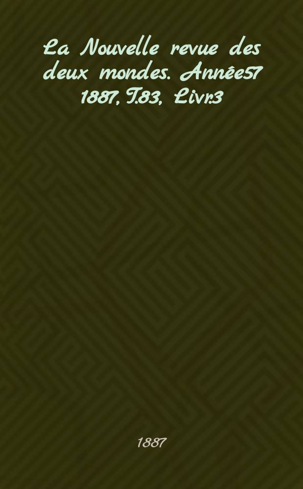 La Nouvelle revue des deux mondes. Année57 1887, T.83, Livr.3
