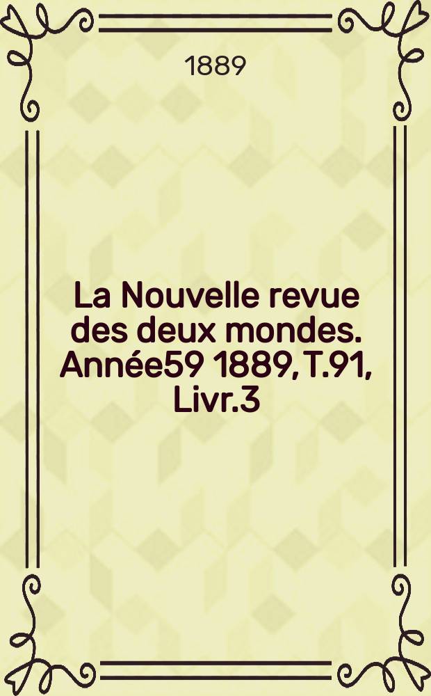 La Nouvelle revue des deux mondes. Année59 1889, T.91, Livr.3