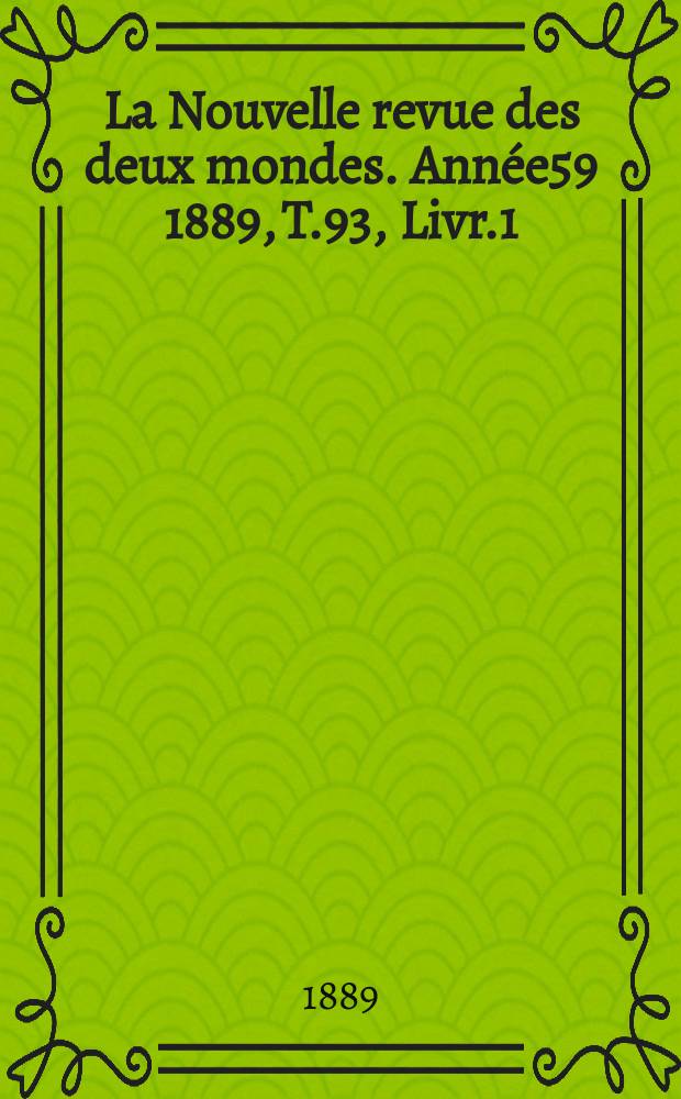 La Nouvelle revue des deux mondes. Année59 1889, T.93, Livr.1