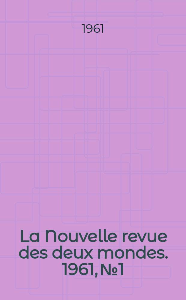 La Nouvelle revue des deux mondes. 1961, №1