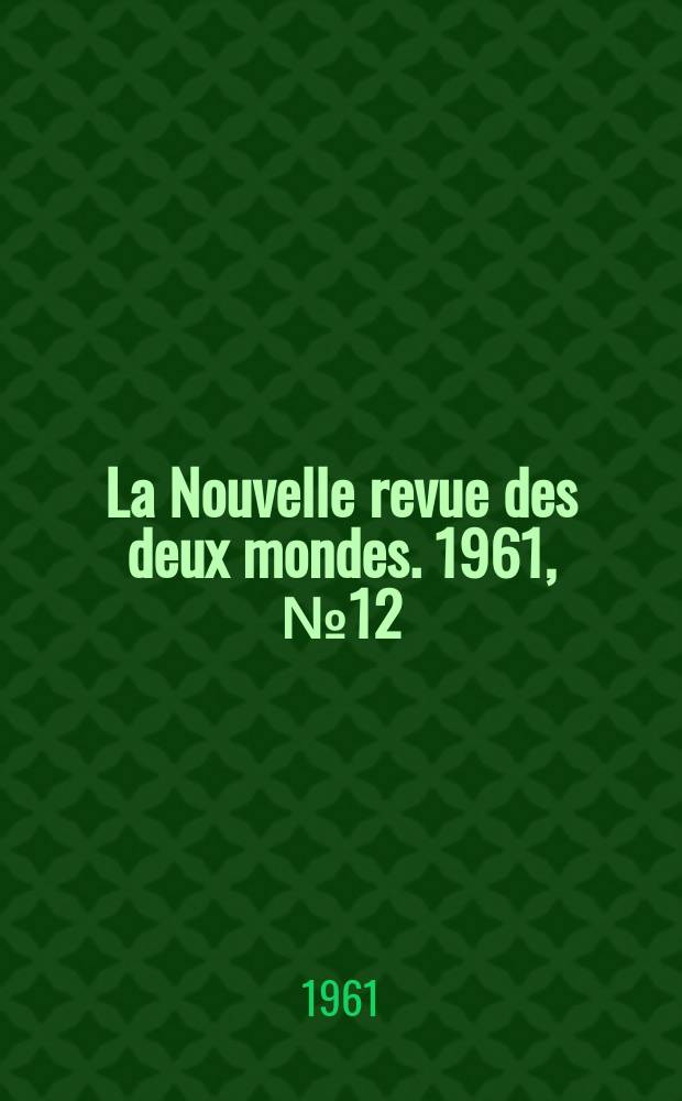 La Nouvelle revue des deux mondes. 1961, №12