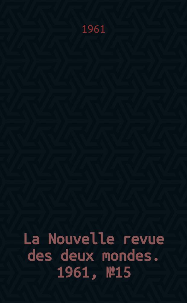 La Nouvelle revue des deux mondes. 1961, №15
