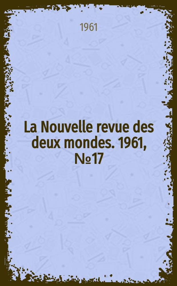 La Nouvelle revue des deux mondes. 1961, №17
