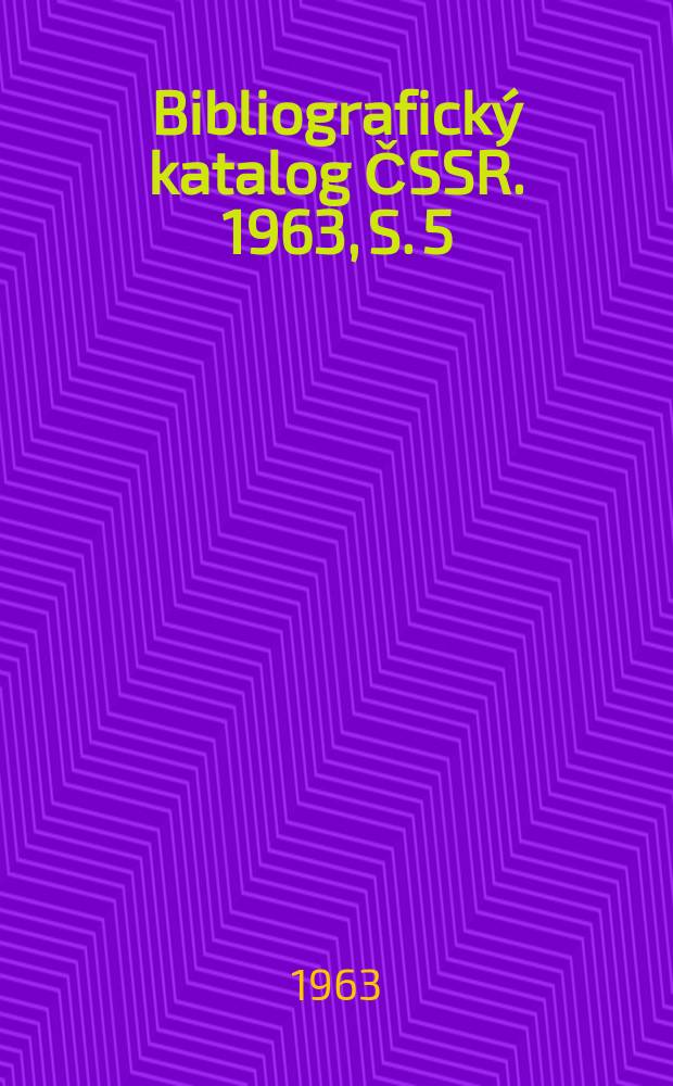 Bibliografick&yacute; katalog ČSSR. 1963, S. 5