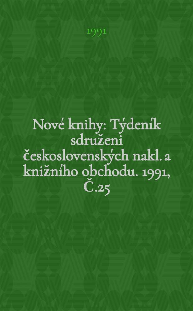 Nové knihy : Týdeník sdruženi československých nakl. a knižního obchodu. 1991, Č.25